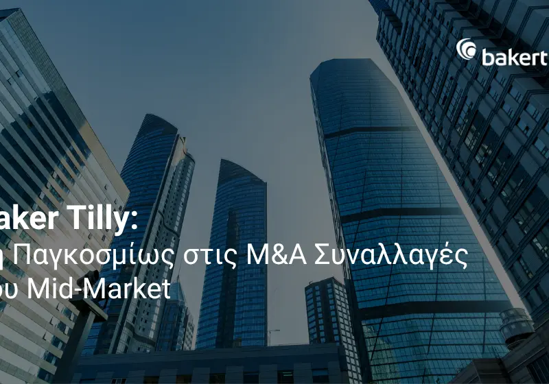 Baker Tilly: Στην 7η θέση παγκοσμίως στις M&A μεσαίας αγοράς